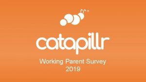Working Parent Survey 2019 Executive Summary Catapillr surveyed