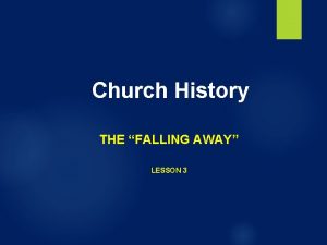 Church History THE FALLING AWAY LESSON 3 Church