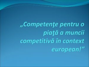 Competene pentru o pia a muncii competitiv n