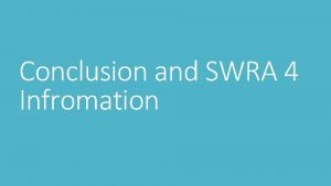 Conclusion and SWRA 4 Infromation Conclusions Briefly summarize