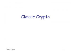 Classic Crypto 1 Overview q We briefly consider