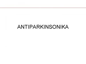 ANTIPARKINSONIKA PARKINSONOVA NEMOC PN degenerativn choroba Progresivn porucha