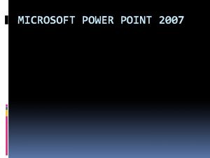 MICROSOFT POWER POINT 2007 Mengenal Power Point Merupakan