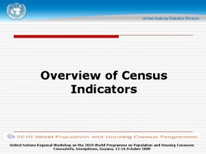 Overview of Census Indicators United Nations Regional Workshop