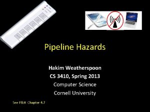 Pipeline Hazards Hakim Weatherspoon CS 3410 Spring 2013