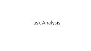 Task Analysis Task Analysis Task Analysis merupakan alat