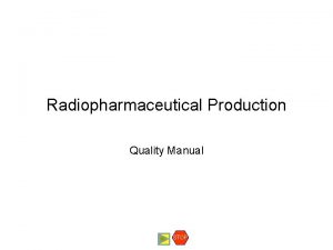 Radiopharmaceutical Production Quality Manual STOP Quality Manual A