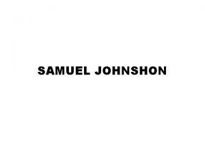 SAMUEL JOHNSHON Often referred to as Dr Johnson
