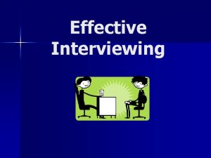 Effective Interviewing Types of Interviews Before the Interview