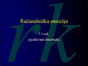 Raunalnika omreja Uvod zgodovina Interneta Definicija omreja Omreje