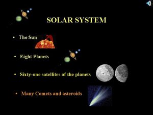 SOLAR SYSTEM The Sun Eight Planets Sixtyone satellites