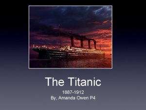 The Titanic 1887 1912 By Amanda Owen P