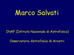 Marco Salvati INAF Istituto Nazionale di Astrofisica Osservatorio