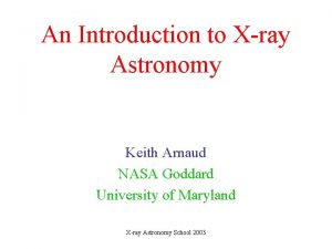 An Introduction to Xray Astronomy Keith Arnaud NASA