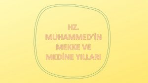 HZ MUHAMMEDN MEKKE VE MEDNE YILLARI Mekke Yllar