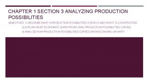 CHAPTER 1 SECTION 3 ANALYZING PRODUCTION POSSIBILITIES OBJECTIVES