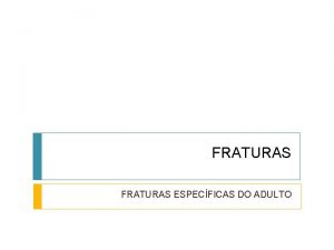 FRATURAS ESPECFICAS DO ADULTO FRATURA DE COLLES FRATURA