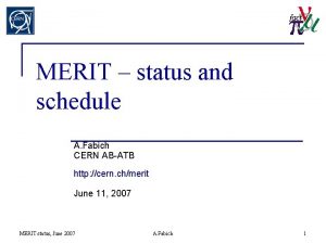 MERIT status and schedule A Fabich CERN ABATB