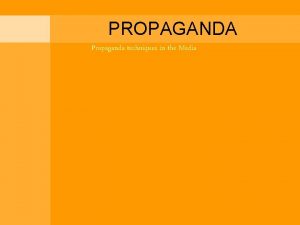 PROPAGANDA Propaganda techniques in the Media What is