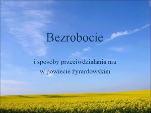 Bezrobocie i sposoby przeciwdziaania mu w powiecie yrardowskim