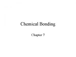 Chemical Bonding Chapter 7 Chemical Bonding The are