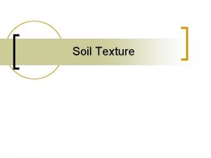 Soil Texture Texture n n Definition Percentage of