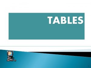 TABLES 1 Tables In this chapter you will