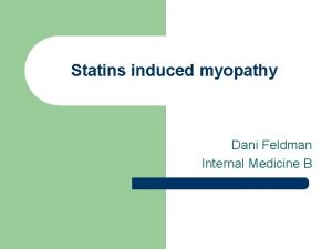 Statins induced myopathy Dani Feldman Internal Medicine B