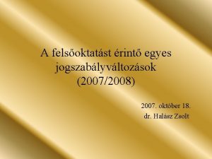 A felsoktatst rint egyes jogszablyvltozsok 20072008 2007 oktber