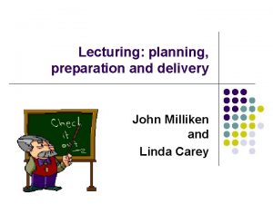 Lecturing planning preparation and delivery John Milliken and