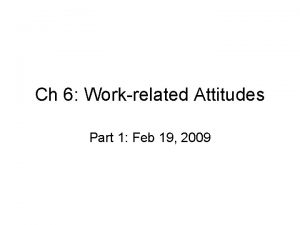 Ch 6 Workrelated Attitudes Part 1 Feb 19
