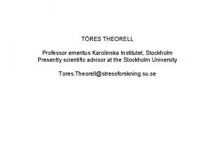 TRES THEORELL Professor emeritus Karolinska Institutet Stockholm Presently