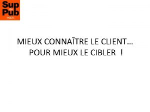 MIEUX CONNATRE LE CLIENT POUR MIEUX LE CIBLER