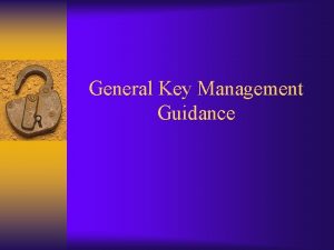 General Key Management Guidance Key Management Policy Governs