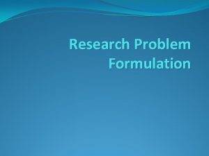 Research Problem Formulation Research Problem A research problem