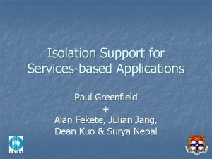 Isolation Support for Servicesbased Applications Paul Greenfield Alan