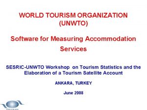 WORLD TOURISM ORGANIZATION UNWTO Software for Measuring Accommodation