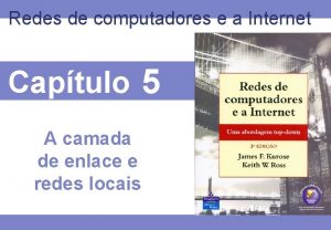 Redes de computadores e a Internet Captulo 5