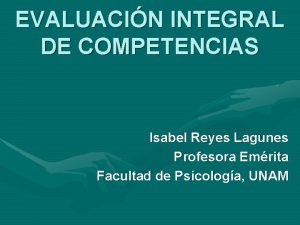 EVALUACIN INTEGRAL DE COMPETENCIAS Isabel Reyes Lagunes Profesora