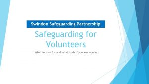 Swindon Safeguarding Partnership Safeguarding for Volunteers What to