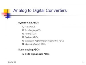 Analog to Digital Converters NyquistRate ADCs q Flash