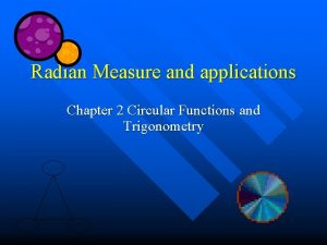 Radian Measure and applications Chapter 2 Circular Functions