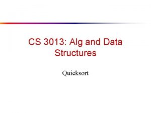 CS 3013 Alg and Data Structures Quicksort Quicksort