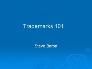 Trademarks 101 Steve Baron 1 What is a