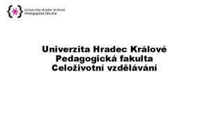 Univerzita Hradec Krlov Pedagogick fakulta Celoivotn vzdlvn Programy