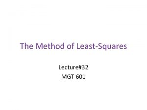 The Method of LeastSquares Lecture32 MGT 601 4