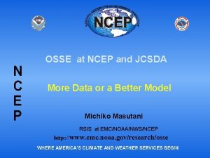 OSSE at NCEP and JCSDA More Data or