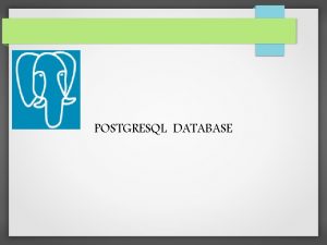 POSTGRESQL DATABASE Table of Contents Introduction Features Architecture