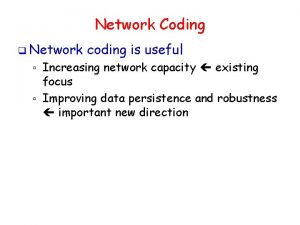 Network Coding q Network coding is useful Increasing
