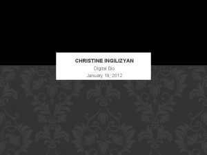 CHRISTINE INGILIZYAN Digital Bio January 19 2012 SETON